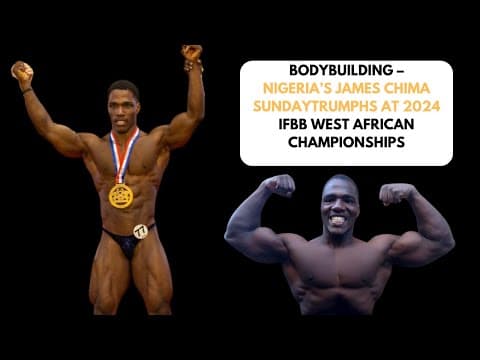 NIGERIA'S JAMES CHIMA SUNDAY TRIUMPHS AT 2024 IFFB WEST AFRICA CHAMPIONSHIP#bodybuilding