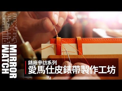 【工坊直擊】HERMÈS愛馬仕的皮錶帶是怎麼被製作出來的？
