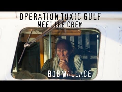 Bob Wallace - Meet The Crew Aboard Operation Toxic Gulf