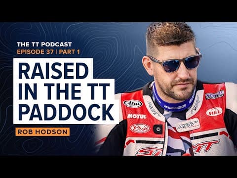 Rob Hodson: Raised in the TT Paddock | The TT Podcast - E37.1