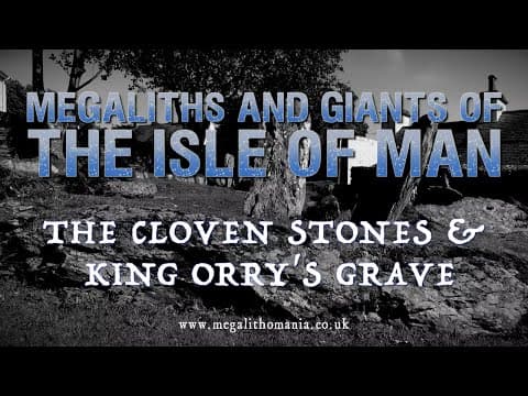 Megaliths and Giants of the Isle of Man | The Cloven Stones and King Orry's Grave | Megalithomania