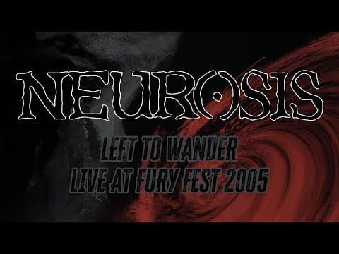 Neurosis — Left to Wander — Fury Fest 2005 (Le Mans)