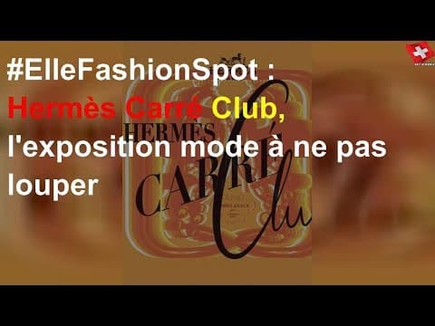 #ElleFashionSpot: Hermès Carré Club, l'exposition mode à ne pas louper