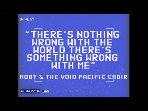 Moby & The Void Pacific Choir - There's Nothing Wrong With The World There's Something Wrong Wi