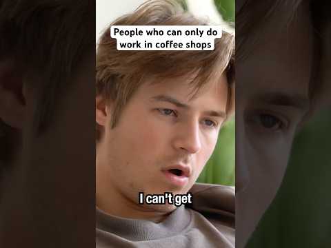 People who can only work in coffee shops