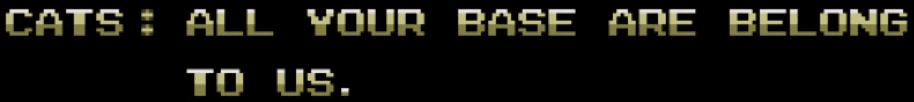 All Your Base Are Belong To Us