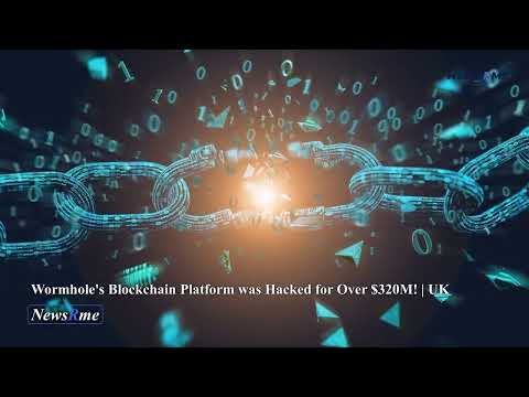 Wormhole's blockchain platform was hacked for over $320M! | UK News | NewsRme